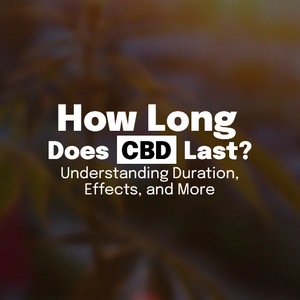 How Long Does CBD Last? Understanding Duration, Effects, and More